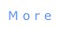 M o r e