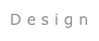D e s i g n